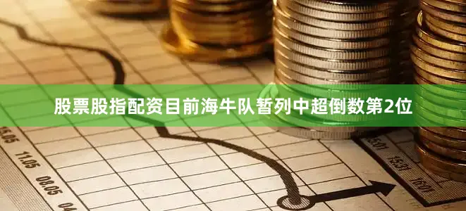 股票股指配资目前海牛队暂列中超倒数第2位