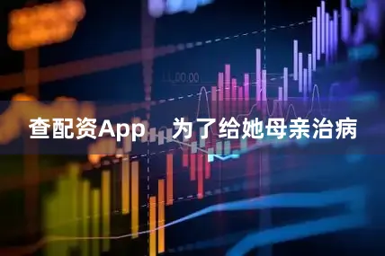 查配资App    为了给她母亲治病