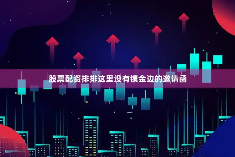 股票配资排排这里没有镶金边的邀请函