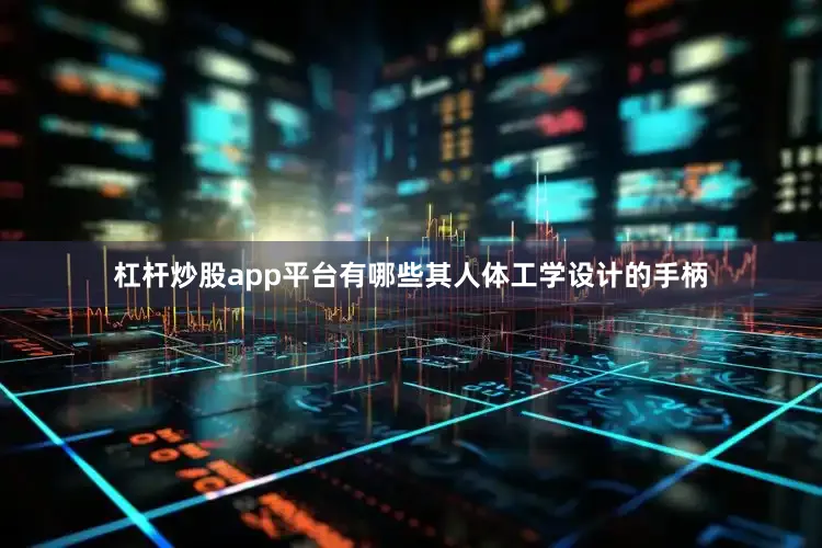 杠杆炒股app平台有哪些其人体工学设计的手柄