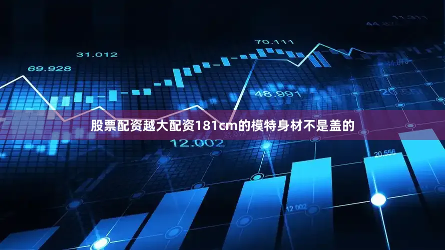 股票配资越大配资181cm的模特身材不是盖的