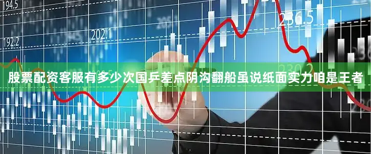 股票配资客服有多少次国乒差点阴沟翻船虽说纸面实力咱是王者